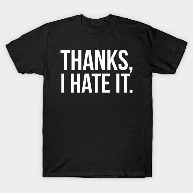 Thanks, I Hate It. T-Shirt by evokearo